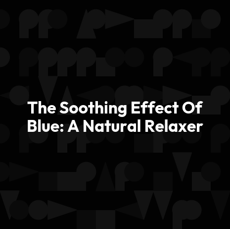 The Soothing Effect Of Blue: A Natural Relaxer