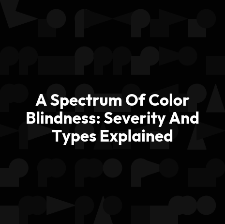 A Spectrum Of Color Blindness: Severity And Types Explained
