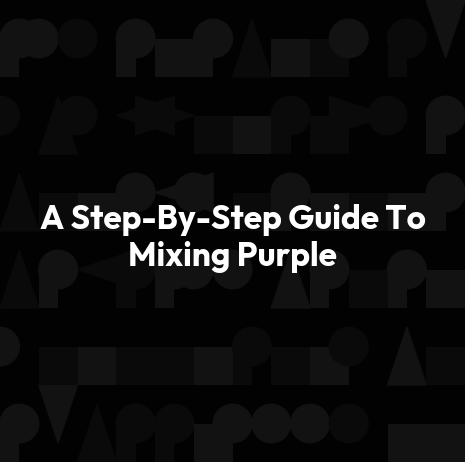 A Step-By-Step Guide To Mixing Purple