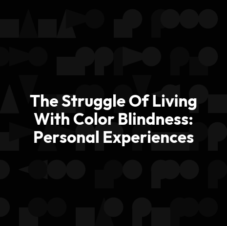 The Struggle Of Living With Color Blindness: Personal Experiences