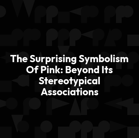 The Surprising Symbolism Of Pink: Beyond Its Stereotypical Associations