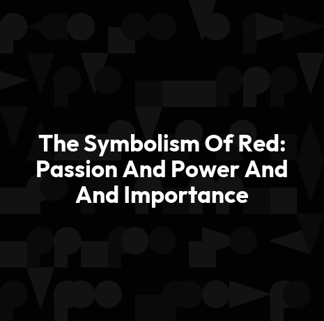 The Symbolism Of Red: Passion And Power And And Importance