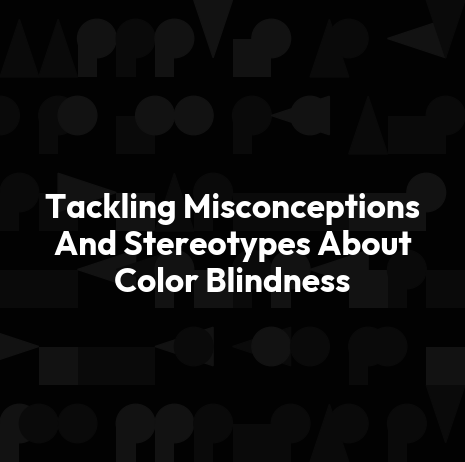 Tackling Misconceptions And Stereotypes About Color Blindness