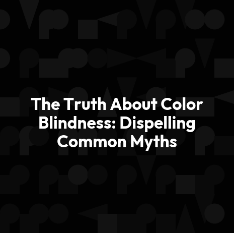The Truth About Color Blindness: Dispelling Common Myths