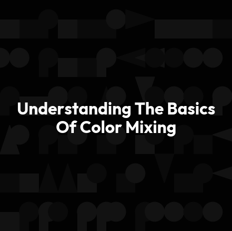 Understanding The Basics Of Color Mixing