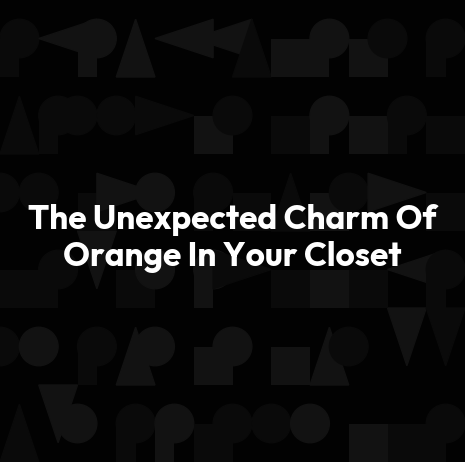 The Unexpected Charm Of Orange In Your Closet