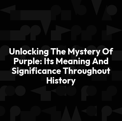 Unlocking The Mystery Of Purple: Its Meaning And Significance Throughout History