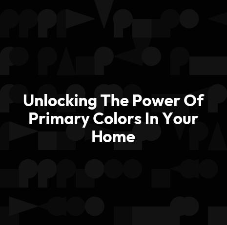 Unlocking The Power Of Primary Colors In Your Home